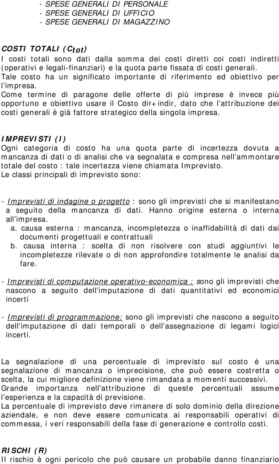 Come termine di paragone delle offerte di più imprese è invece più opportuno e obiettivo usare il Costo dir+indir, dato che l attribuzione dei generali è già fattore strategico della singola impresa.