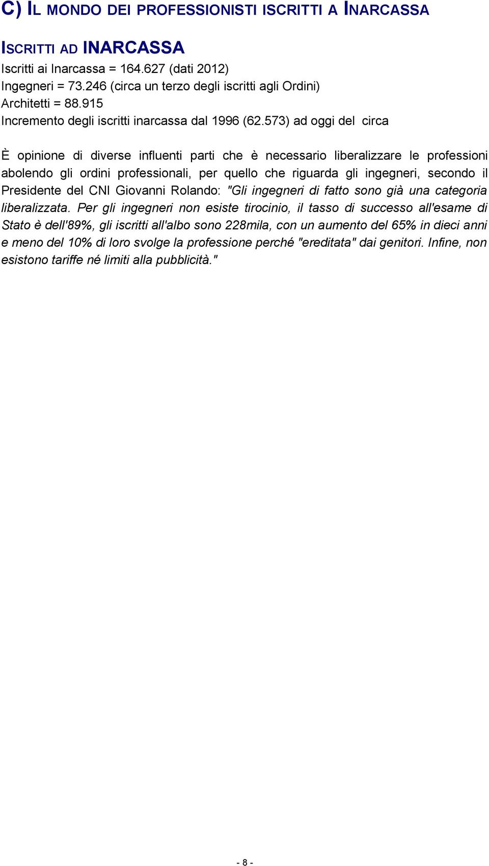 573) ad oggi del circa È opinione di diverse influenti parti che è necessario liberalizzare le professioni abolendo gli ordini professionali, per quello che riguarda gli ingegneri, secondo il