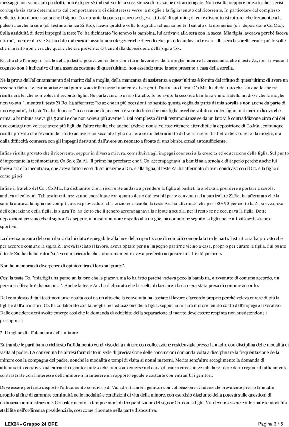 testimonianze risulta che il signor Co. durante la pausa pranzo svolgeva attività di spinning di cui è divenuto istruttore, che frequentava la palestra anche la sera (cfr testimonianza Zi.Ro.