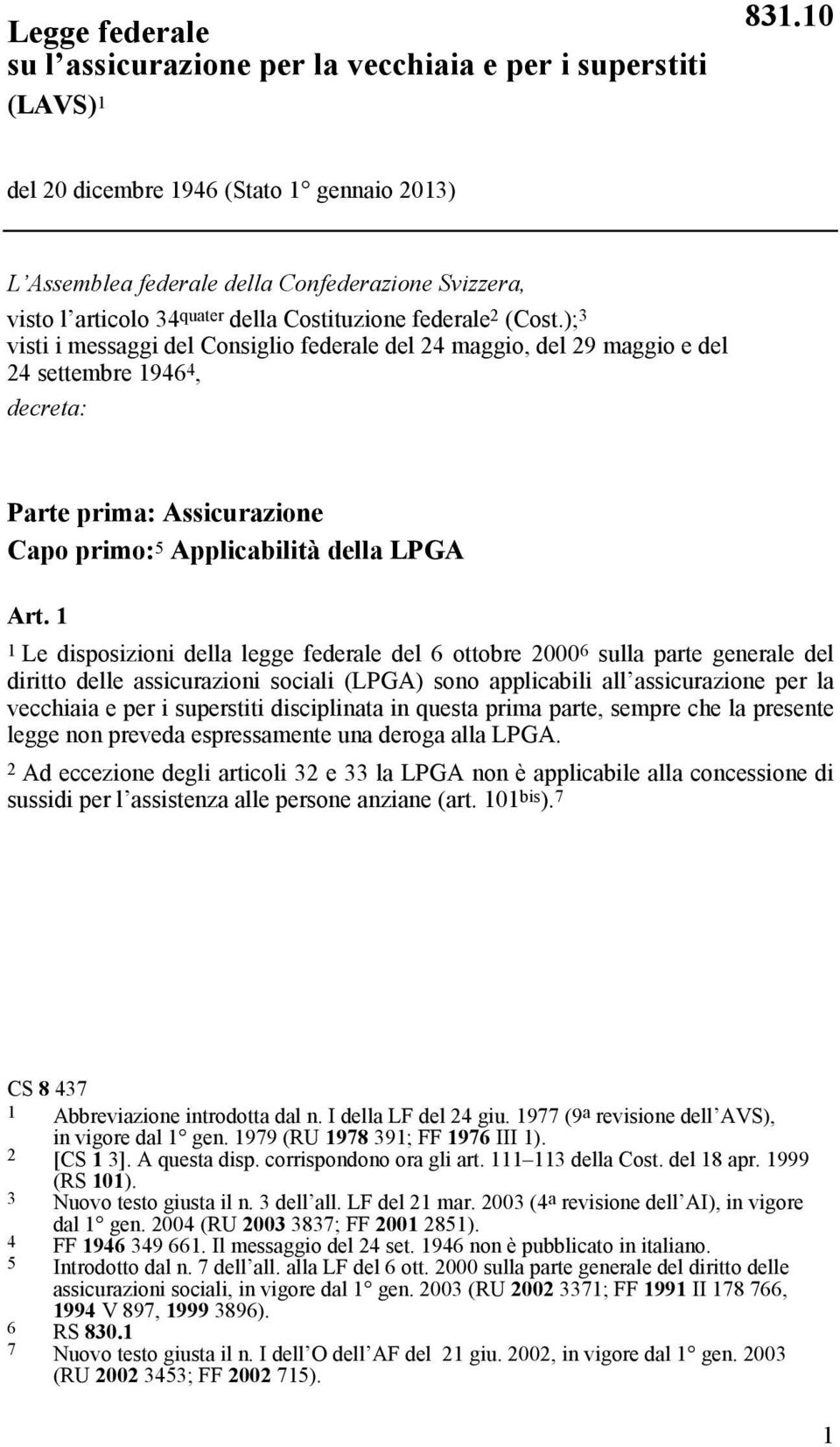 ); 3 visti i messaggi del Consiglio federale del 24 maggio, del 29 maggio e del 24 settembre 1946 4, decreta: Parte prima: Assicurazione Capo primo: 5 Applicabilità della LPGA Art.