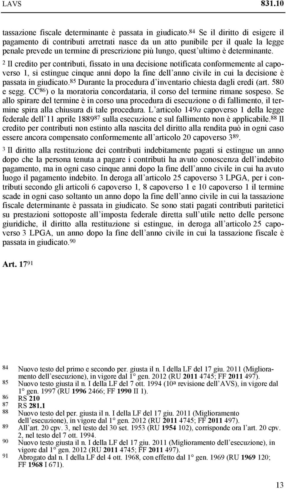 2 Il credito per contributi, fissato in una decisione notificata conformemente al capoverso 1, si estingue cinque anni dopo la fine dell anno civile in cui la decisione è passata in giudicato.