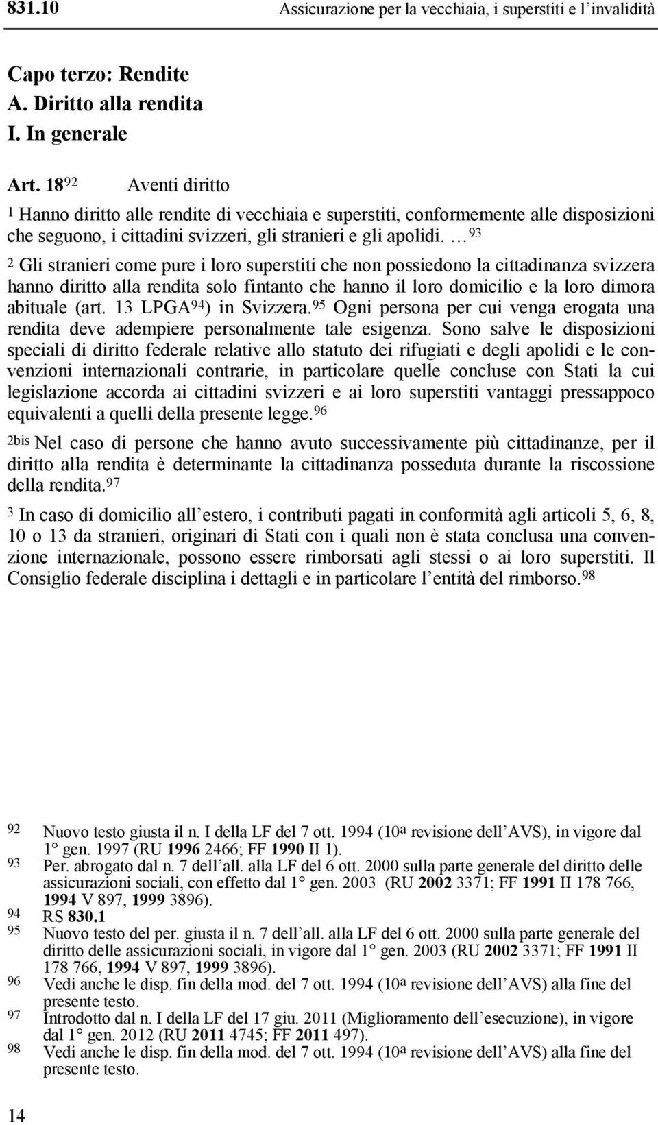 93 2 Gli stranieri come pure i loro superstiti che non possiedono la cittadinanza svizzera hanno diritto alla rendita solo fintanto che hanno il loro domicilio e la loro dimora abituale (art.