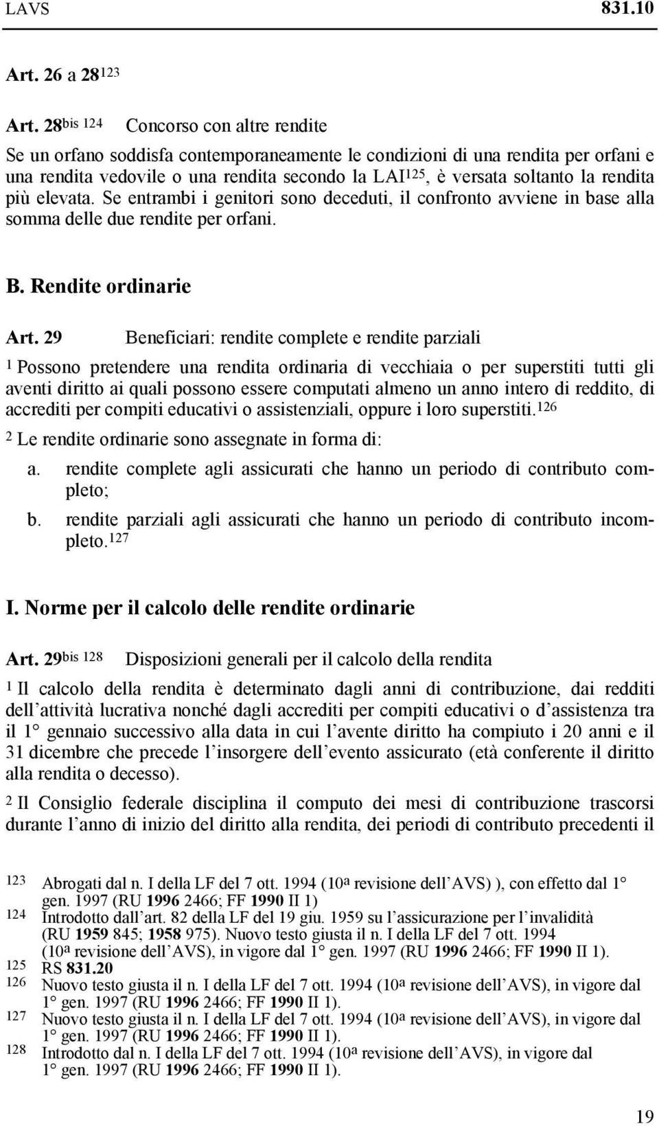 rendita più elevata. Se entrambi i genitori sono deceduti, il confronto avviene in base alla somma delle due rendite per orfani. B. Rendite ordinarie Art.