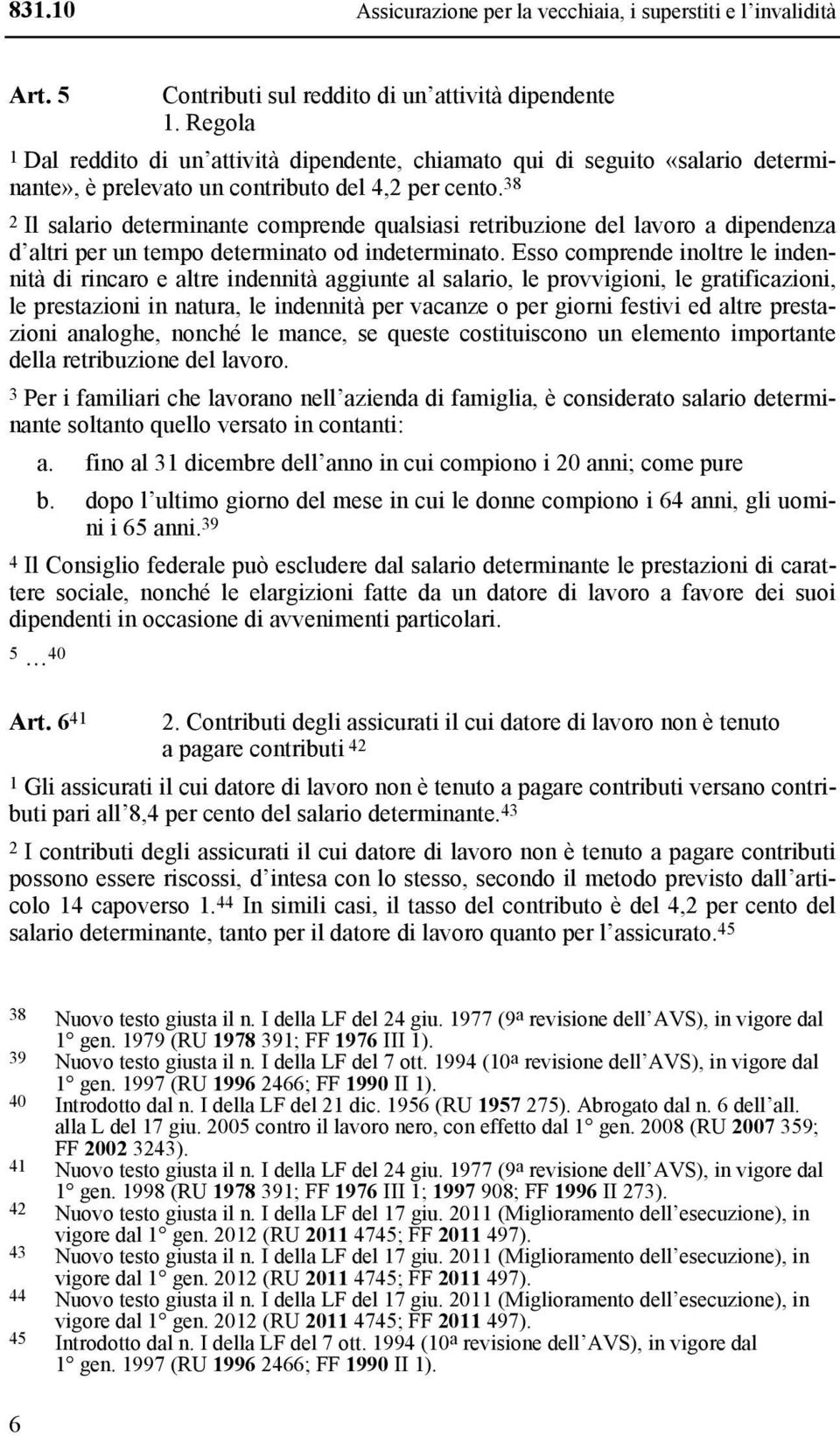 38 2 Il salario determinante comprende qualsiasi retribuzione del lavoro a dipendenza d altri per un tempo determinato od indeterminato.