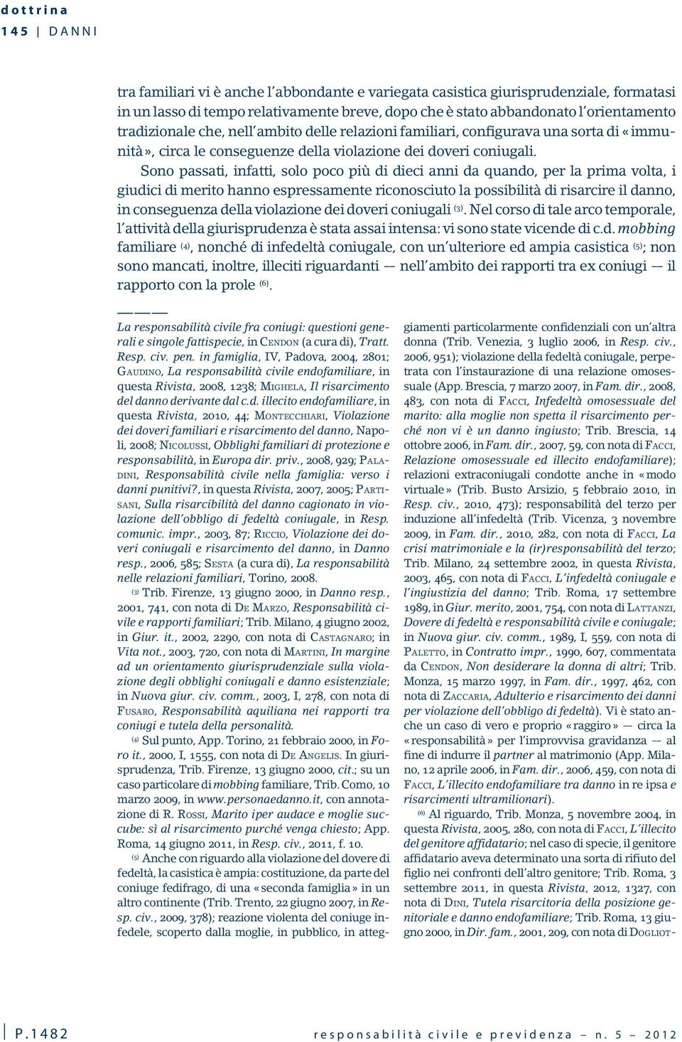 , 2008, 483, con nota di FACCI, Infedeltà omosessuale del marito: alla moglie non spetta il risarcimento perché non vi è un danno ingiusto; Trib. Brescia, 14 ottobre 2006, in Fam. dir.