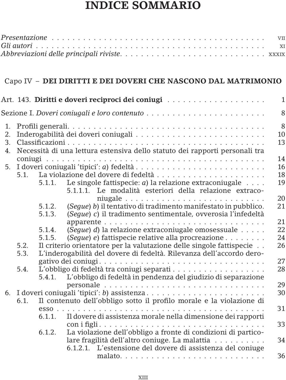 Necessità di una lettura estensiva dello statuto dei rapporti personali tra coniugi... 14 5. I doveri coniugali tipici : a) fedeltà... 16 5.1. La violazione del dovere di fedeltà... 18 5.1.1. Le singole fattispecie: a) la relazione extraconiugale.