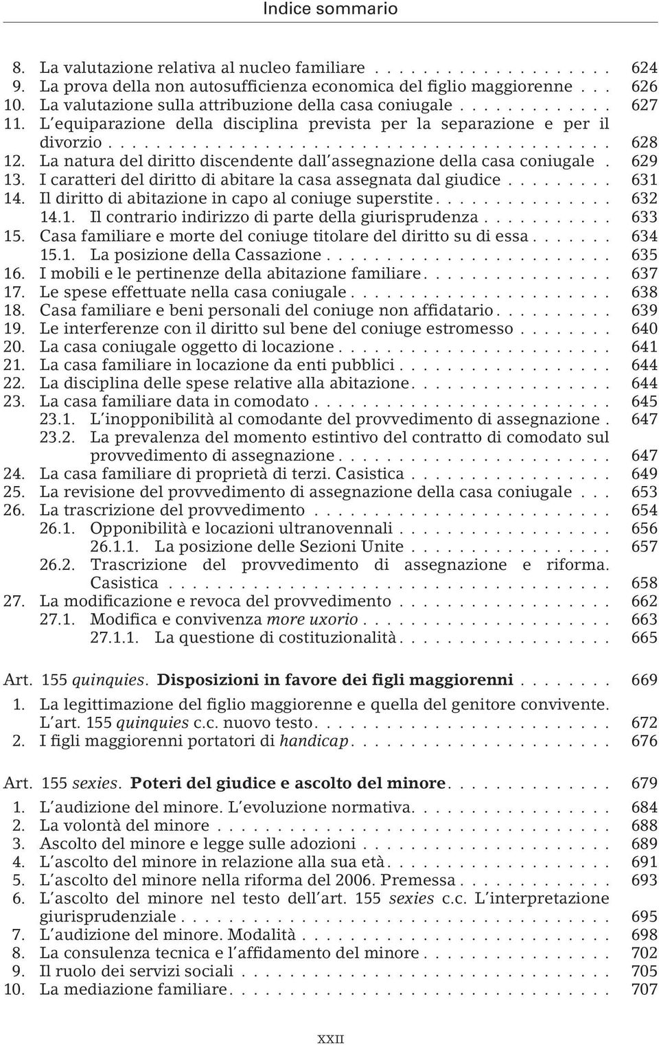 I caratteri del diritto di abitare la casa assegnata dal giudice... 631 14. Il diritto di abitazione in capo al coniuge superstite.... 632 14.1. Il contrario indirizzo di parte della giurisprudenza.