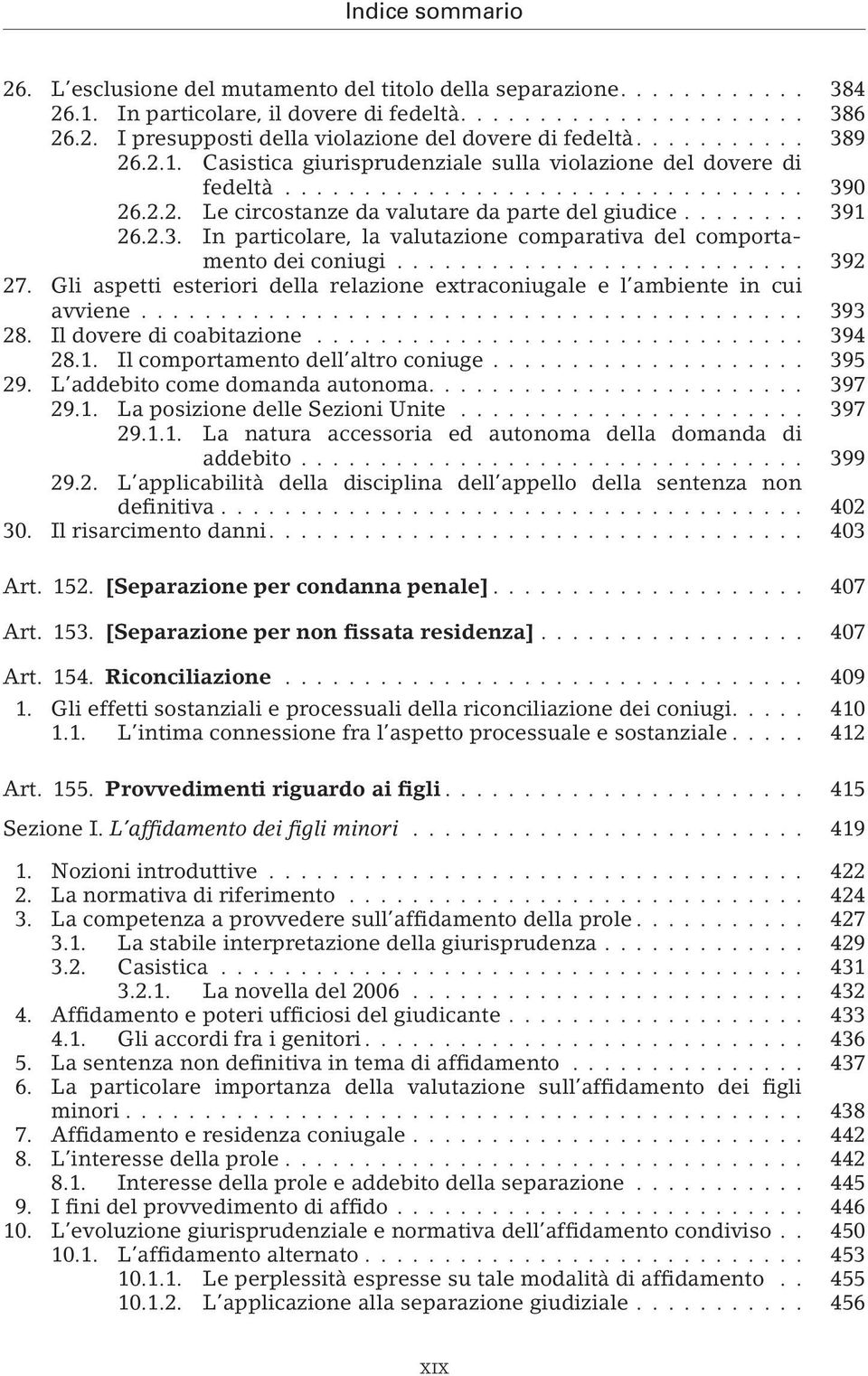 Gli aspetti esteriori della relazione extraconiugale e l ambiente in cui avviene... 393 28. Il dovere di coabitazione... 394 28.1. Il comportamento dell altro coniuge... 395 29.