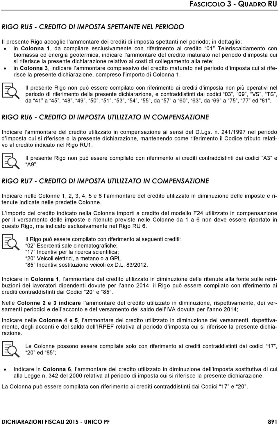 costi di collegamento alla rete; in Colonna 3, indicare l ammontare complessivo del credito maturato nel periodo d imposta cui si riferisce la presente dichiarazione, compreso l importo di Colonna 1.