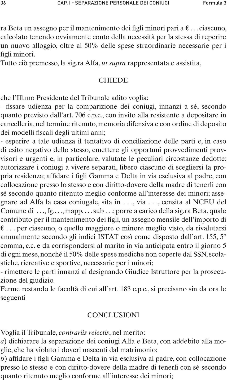 Tutto ciò premesso, la sig.ra Alfa, ut supra rappresentata e assistita, CHIEDE che l Ill.