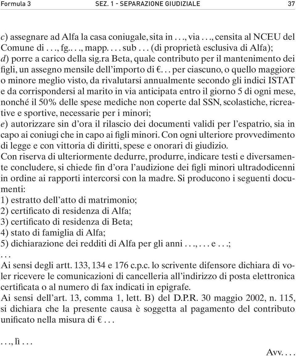 .. per ciascuno, o quello maggiore o minore meglio visto, da rivalutarsi annualmente secondo gli indici ISTAT e da corrispondersi al marito in via anticipata entro il giorno 5 di ogni mese, nonché il