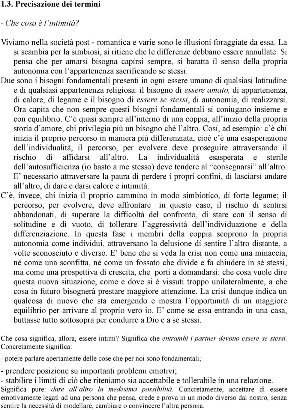 Si pensa che per amarsi bisogna capirsi sempre, si baratta il senso della propria autonomia con l appartenenza sacrificando se stessi.