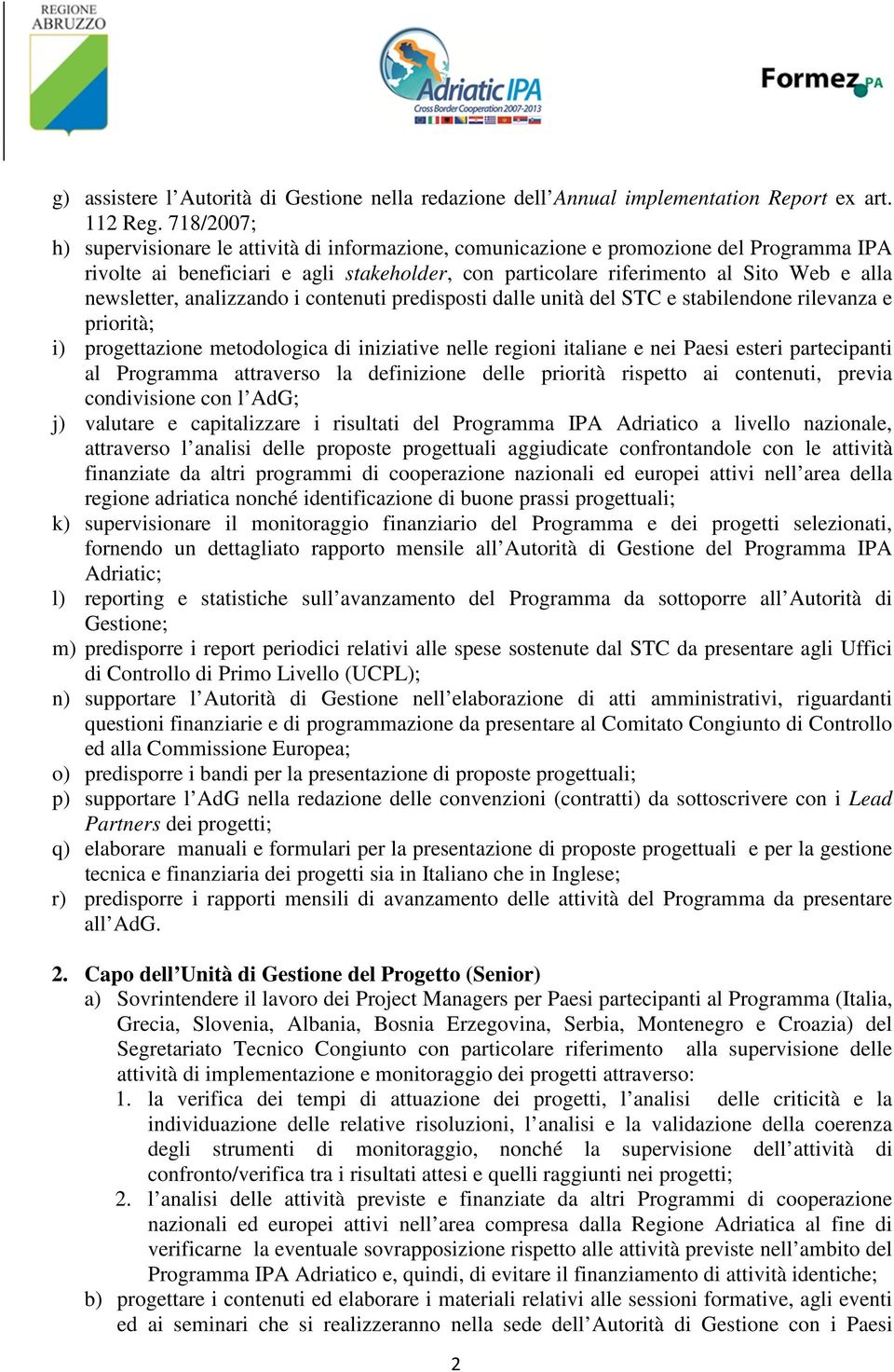 newsletter, analizzando i contenuti predisposti dalle unità del STC e stabilendone rilevanza e priorità; i) progettazione metodologica di iniziative nelle regioni italiane e nei Paesi esteri