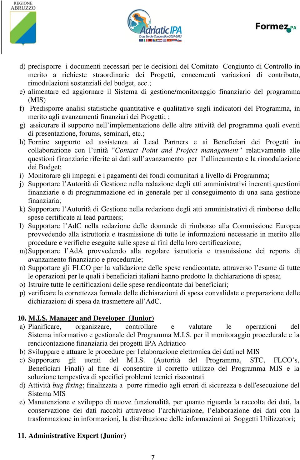 ; e) alimentare ed aggiornare il Sistema di gestione/monitoraggio finanziario del programma (MIS) f) Predisporre analisi statistiche quantitative e qualitative sugli indicatori del Programma, in