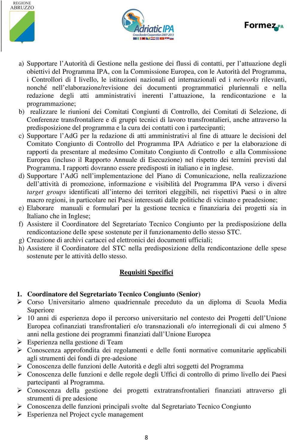 amministrativi inerenti l attuazione, la rendicontazione e la programmazione; b) realizzare le riunioni dei Comitati Congiunti di Controllo, dei Comitati di Selezione, di Conferenze transfrontaliere