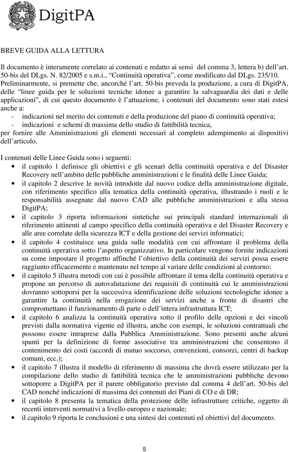 50-bis preveda la produzione, a cura di DigitPA, delle linee guida per le soluzioni tecniche idonee a garantire la salvaguardia dei dati e delle applicazioni, di cui questo documento è l attuazione,