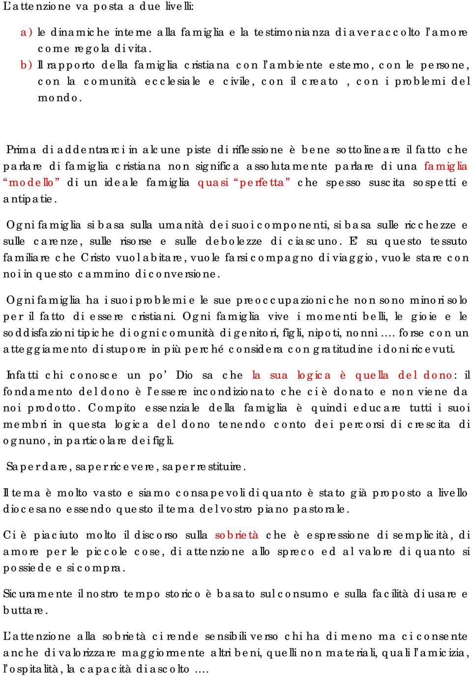 Prima di addentrarci in alcune piste di riflessione è bene sottolineare il fatto che parlare di famiglia cristiana non significa assolutamente parlare di una famiglia modello di un ideale famiglia