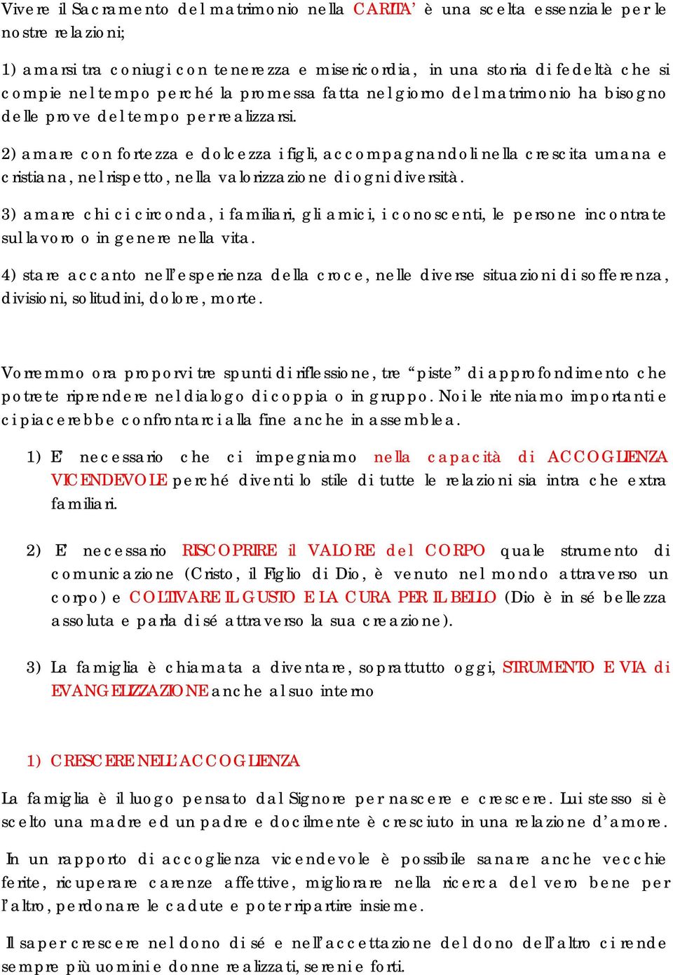 2) amare con fortezza e dolcezza i figli, accompagnandoli nella crescita umana e cristiana, nel rispetto, nella valorizzazione di ogni diversità.