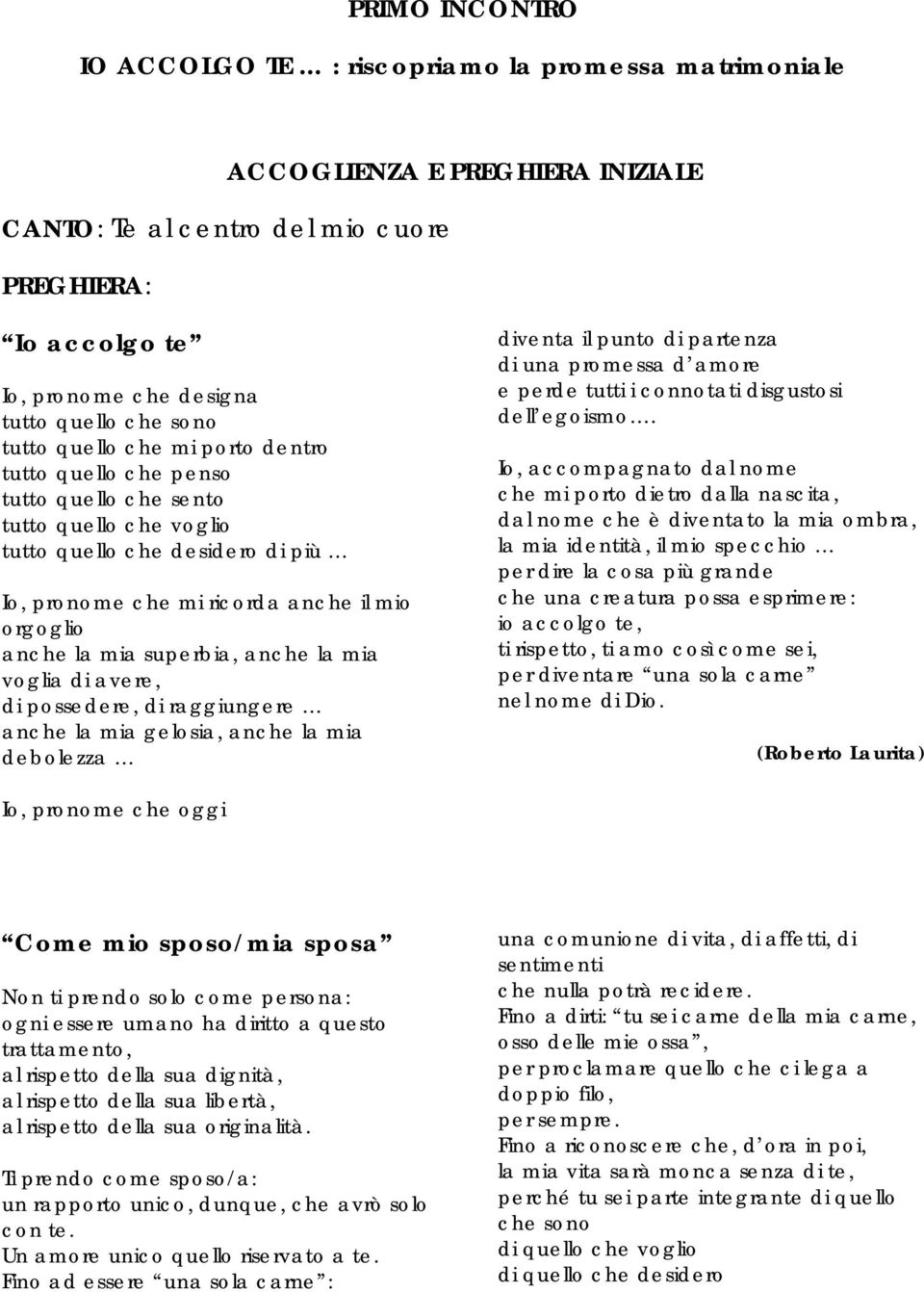 la mia superbia, anche la mia voglia di avere, di possedere, di raggiungere anche la mia gelosia, anche la mia debolezza diventa il punto di partenza di una promessa d amore e perde tutti i connotati