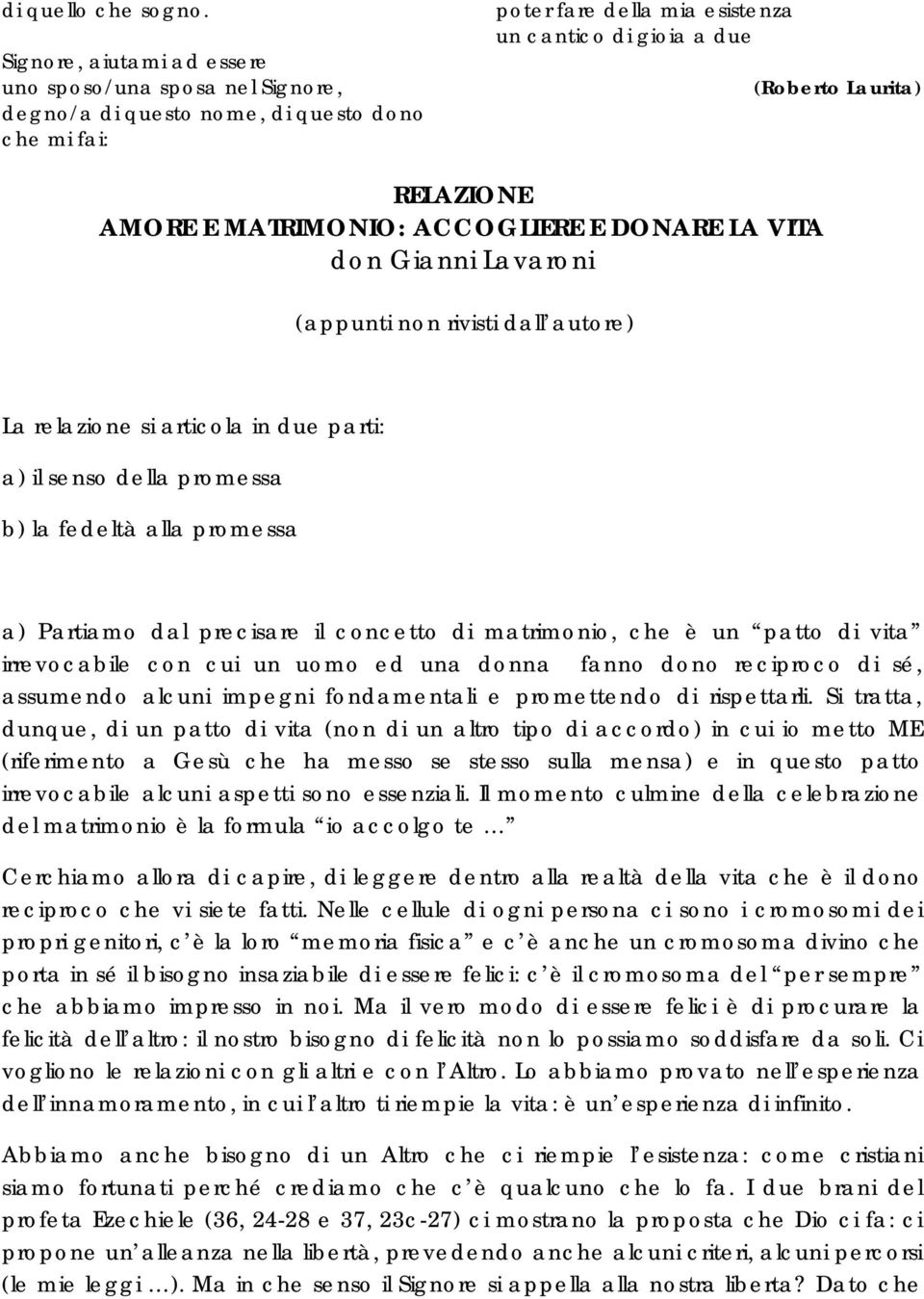 AMORE E MATRIMONIO: ACCOGLIERE E DONARE LA VITA don Gianni Lavaroni (appunti non rivisti dall autore) La relazione si articola in due parti: a) il senso della promessa b) la fedeltà alla promessa a)