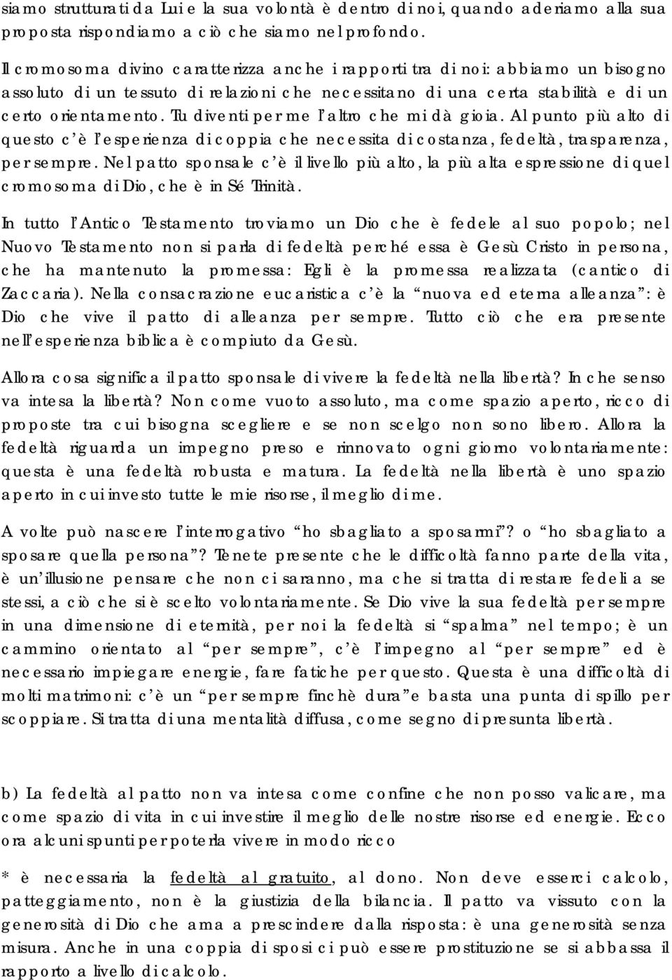 Tu diventi per me l altro che mi dà gioia. Al punto più alto di questo c è l esperienza di coppia che necessita di costanza, fedeltà, trasparenza, per sempre.