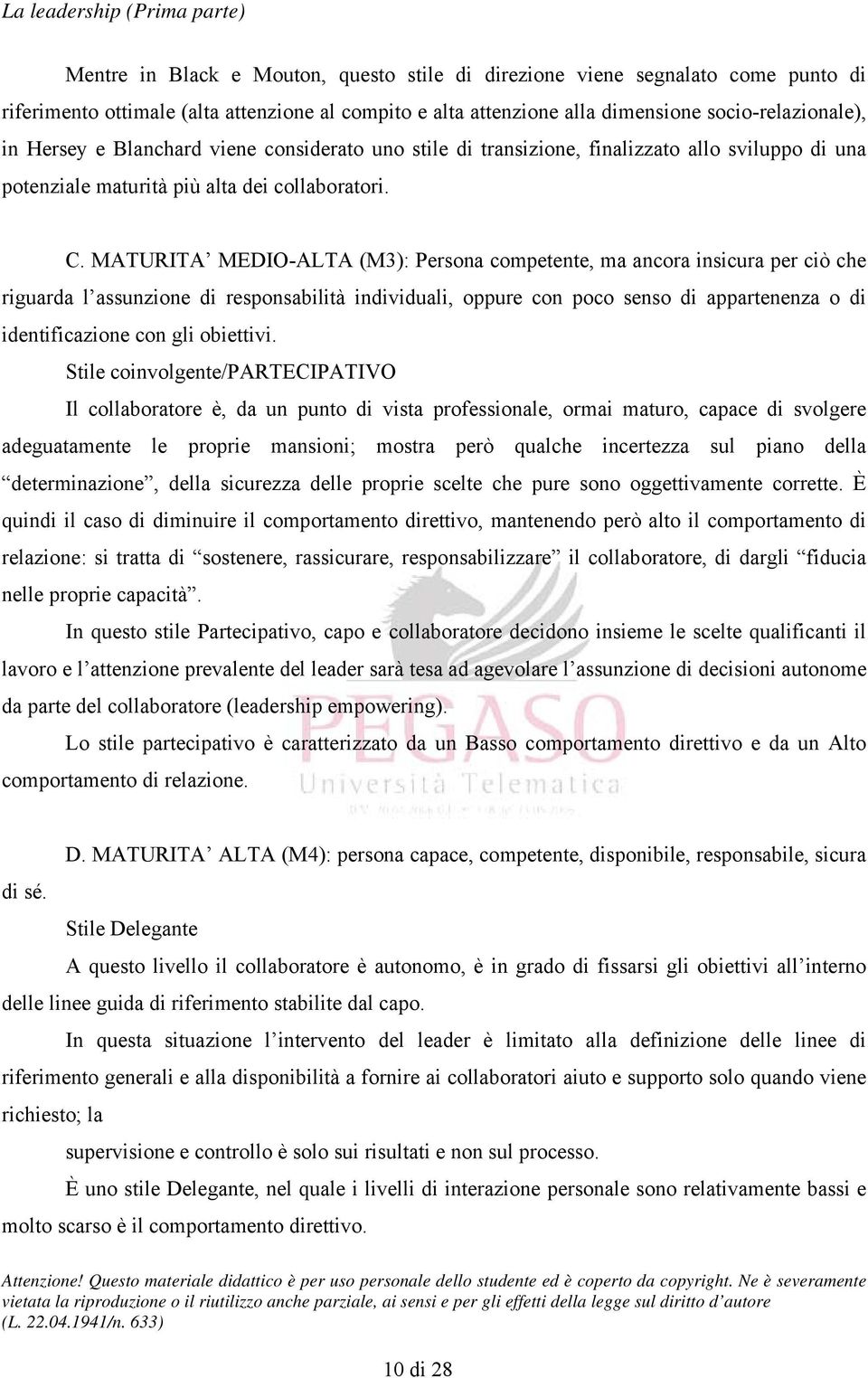 MATURITA MEDIO-ALTA (M3): Persona competente, ma ancora insicura per ciò che riguarda l assunzione di responsabilità individuali, oppure con poco senso di appartenenza o di identificazione con gli