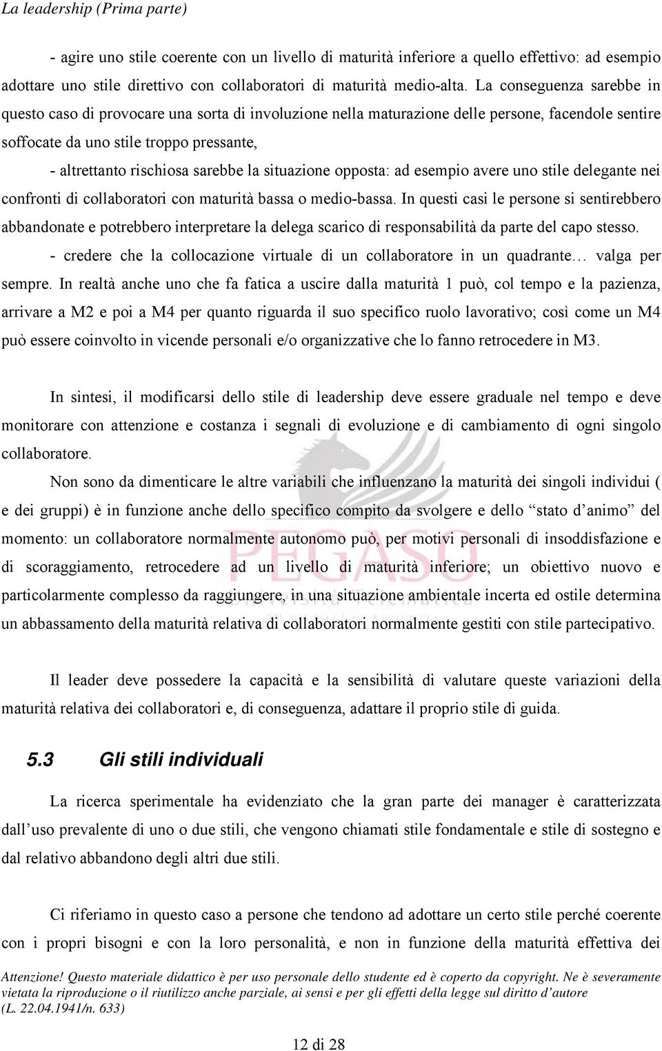 la situazione opposta: ad esempio avere uno stile delegante nei confronti di collaboratori con maturità bassa o medio-bassa.