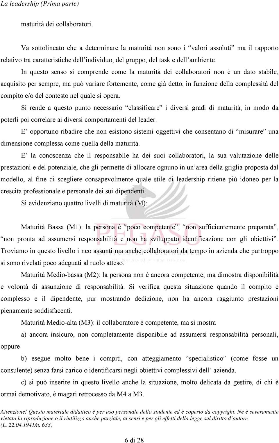 del contesto nel quale si opera. Si rende a questo punto necessario classificare i diversi gradi di maturità, in modo da poterli poi correlare ai diversi comportamenti del leader.