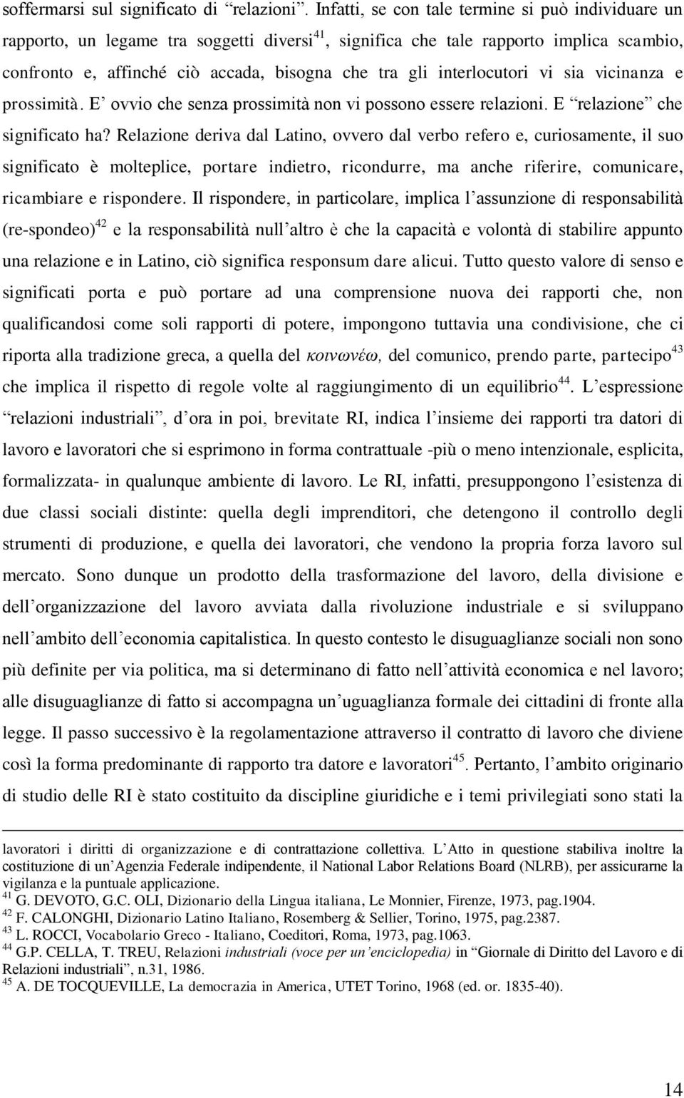 interlocutori vi sia vicinanza e prossimità. E ovvio che senza prossimità non vi possono essere relazioni. E relazione che significato ha?