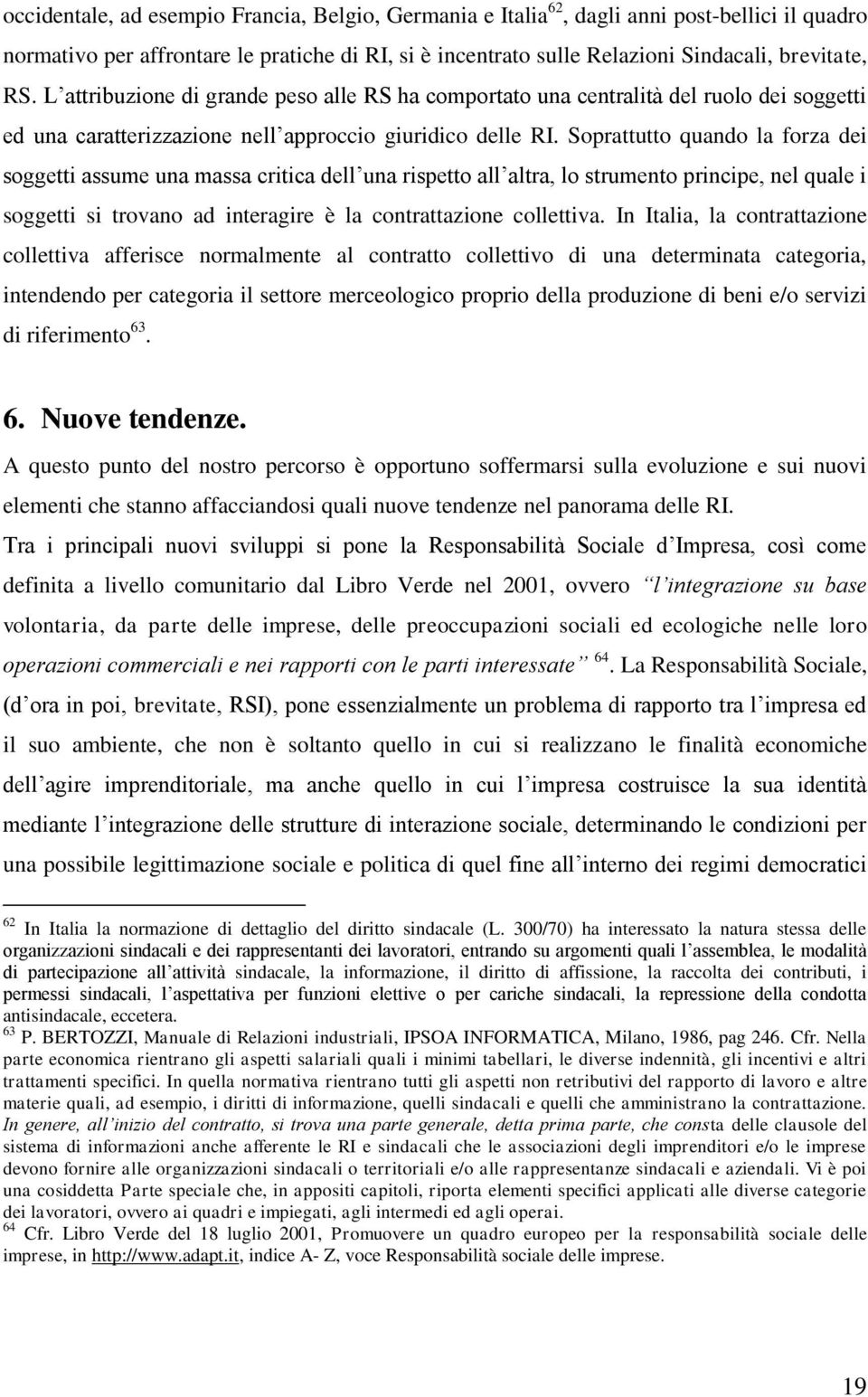 Soprattutto quando la forza dei soggetti assume una massa critica dell una rispetto all altra, lo strumento principe, nel quale i soggetti si trovano ad interagire è la contrattazione collettiva.