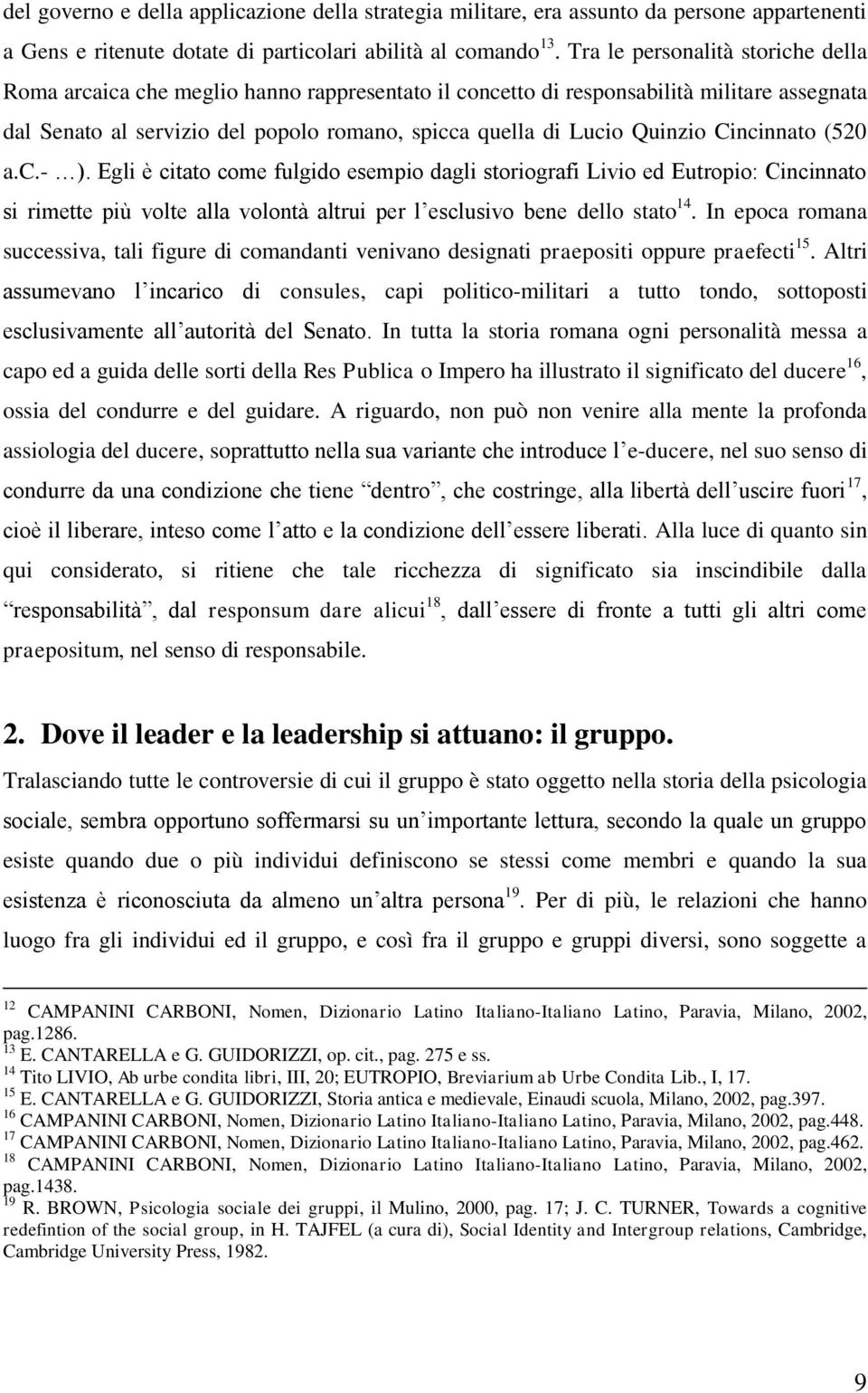 Cincinnato (520 a.c.- ). Egli è citato come fulgido esempio dagli storiografi Livio ed Eutropio: Cincinnato si rimette più volte alla volontà altrui per l esclusivo bene dello stato 14.