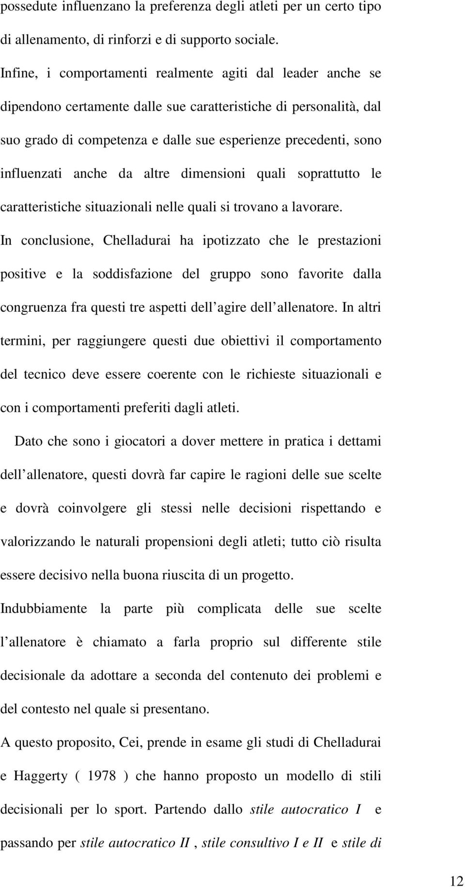 influenzati anche da altre dimensioni quali soprattutto le caratteristiche situazionali nelle quali si trovano a lavorare.