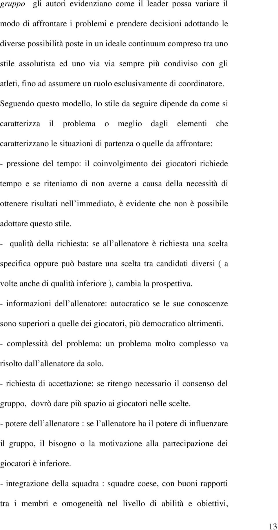 Seguendo questo modello, lo stile da seguire dipende da come si caratterizza il problema o meglio dagli elementi che caratterizzano le situazioni di partenza o quelle da affrontare: - pressione del