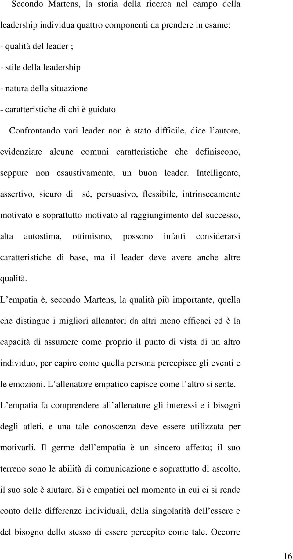 Intelligente, assertivo, sicuro di sé, persuasivo, flessibile, intrinsecamente motivato e soprattutto motivato al raggiungimento del successo, alta autostima, ottimismo, possono infatti considerarsi