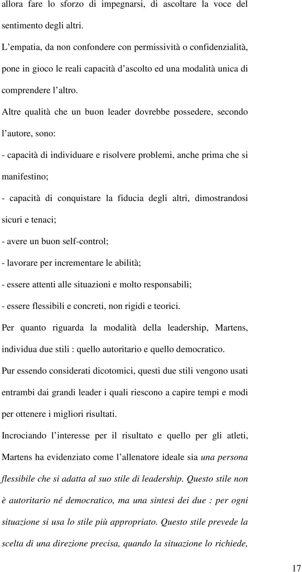 Altre qualità che un buon leader dovrebbe possedere, secondo l autore, sono: - capacità di individuare e risolvere problemi, anche prima che si manifestino; - capacità di conquistare la fiducia degli