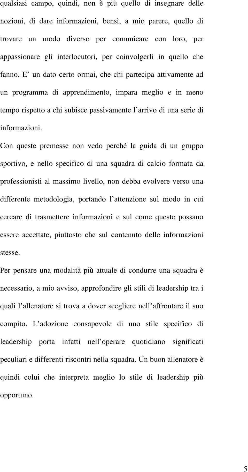 E un dato certo ormai, che chi partecipa attivamente ad un programma di apprendimento, impara meglio e in meno tempo rispetto a chi subisce passivamente l arrivo di una serie di informazioni.