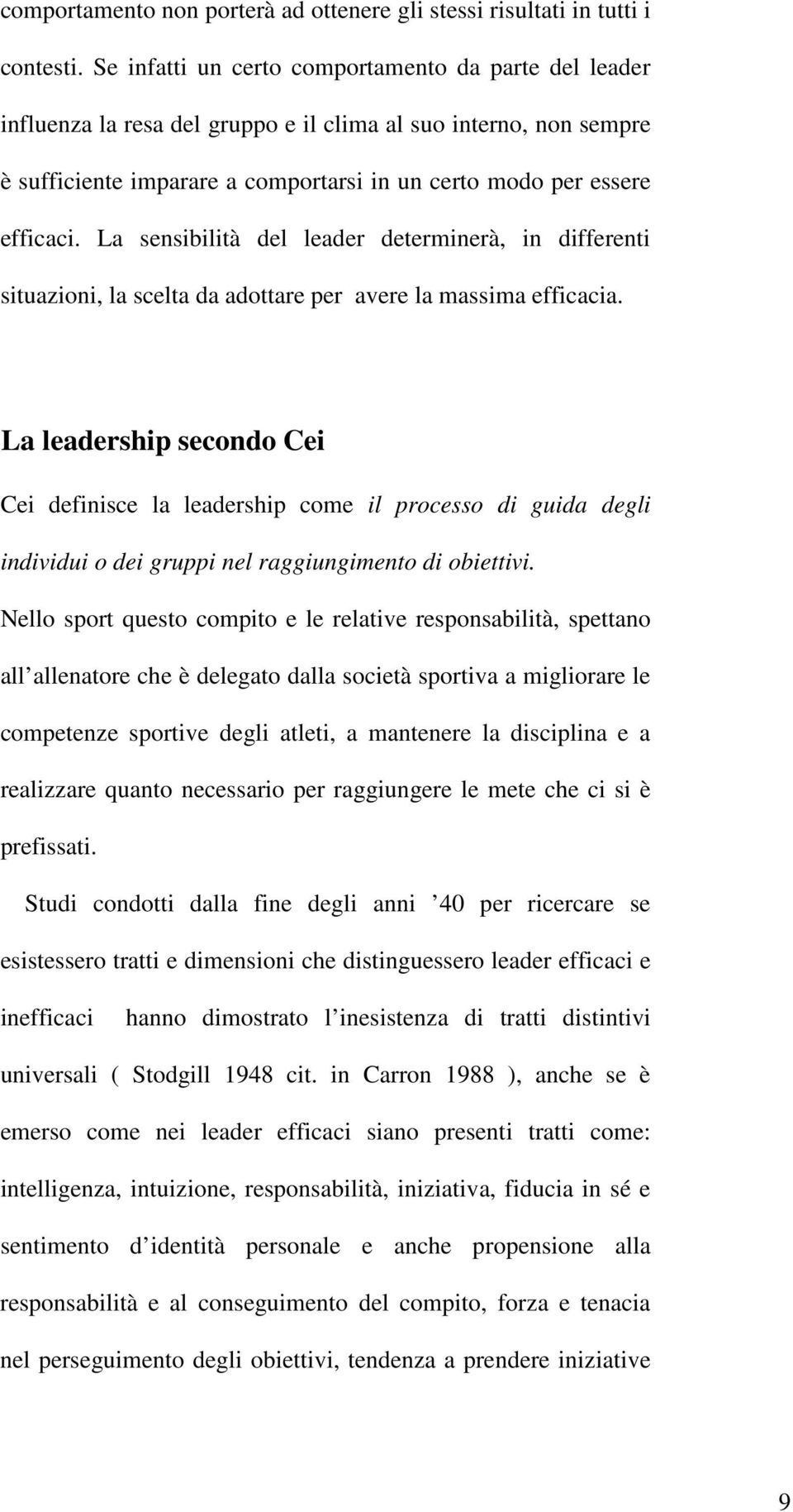 La sensibilità del leader determinerà, in differenti situazioni, la scelta da adottare per avere la massima efficacia.