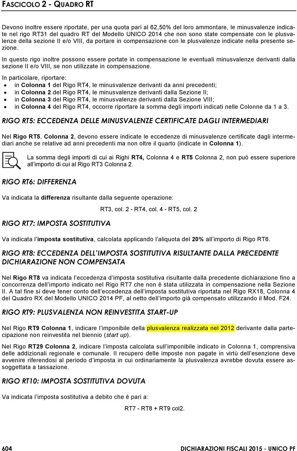 In questo rigo inoltre possono essere portate in compensazione le eventuali minusvalenze derivanti dalla sezione II e/o VIII, se non utilizzate in compensazione.