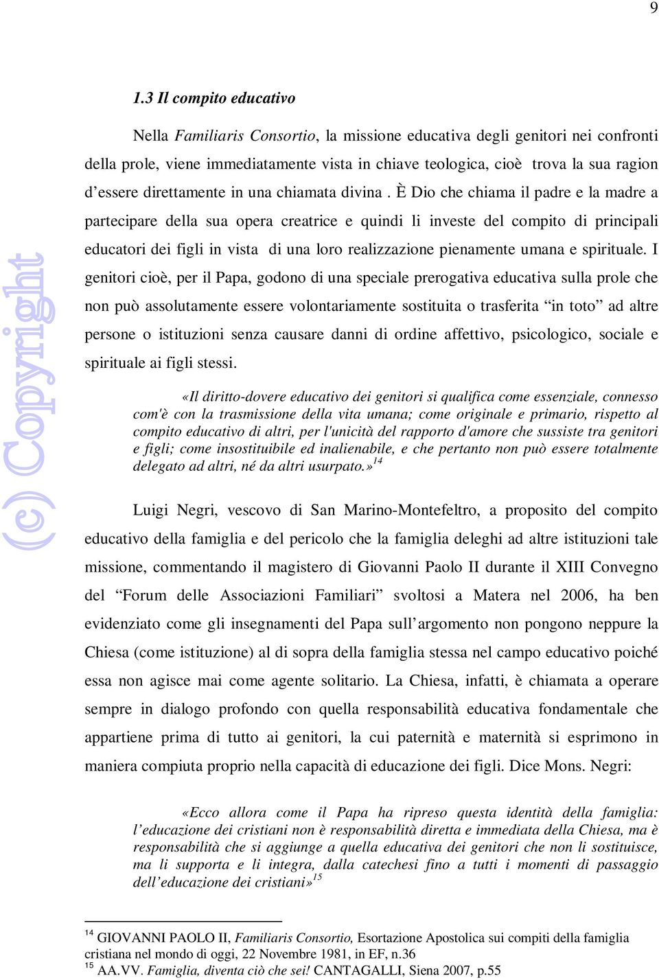 È Dio che chiama il padre e la madre a partecipare della sua opera creatrice e quindi li investe del compito di principali educatori dei figli in vista di una loro realizzazione pienamente umana e