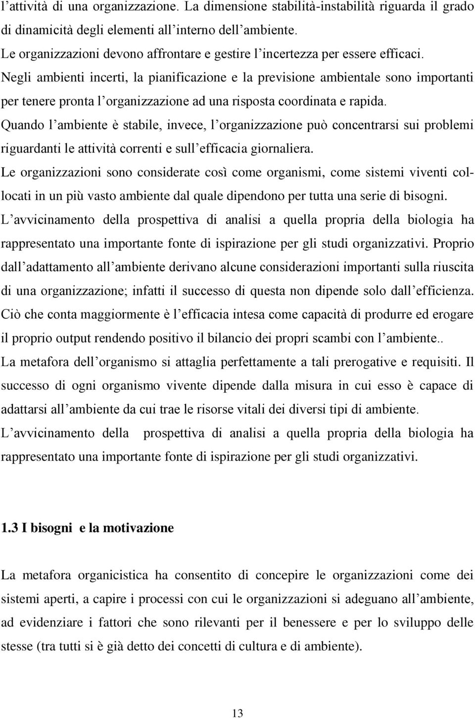 Negli ambienti incerti, la pianificazione e la previsione ambientale sono importanti per tenere pronta l organizzazione ad una risposta coordinata e rapida.