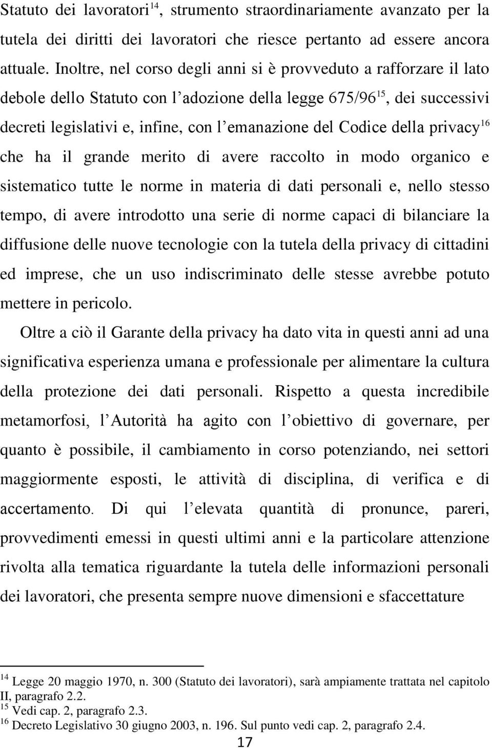 della privacy 16 che ha il grande merito di avere raccolto in modo organico e sistematico tutte le norme in materia di dati personali e, nello stesso tempo, di avere introdotto una serie di norme