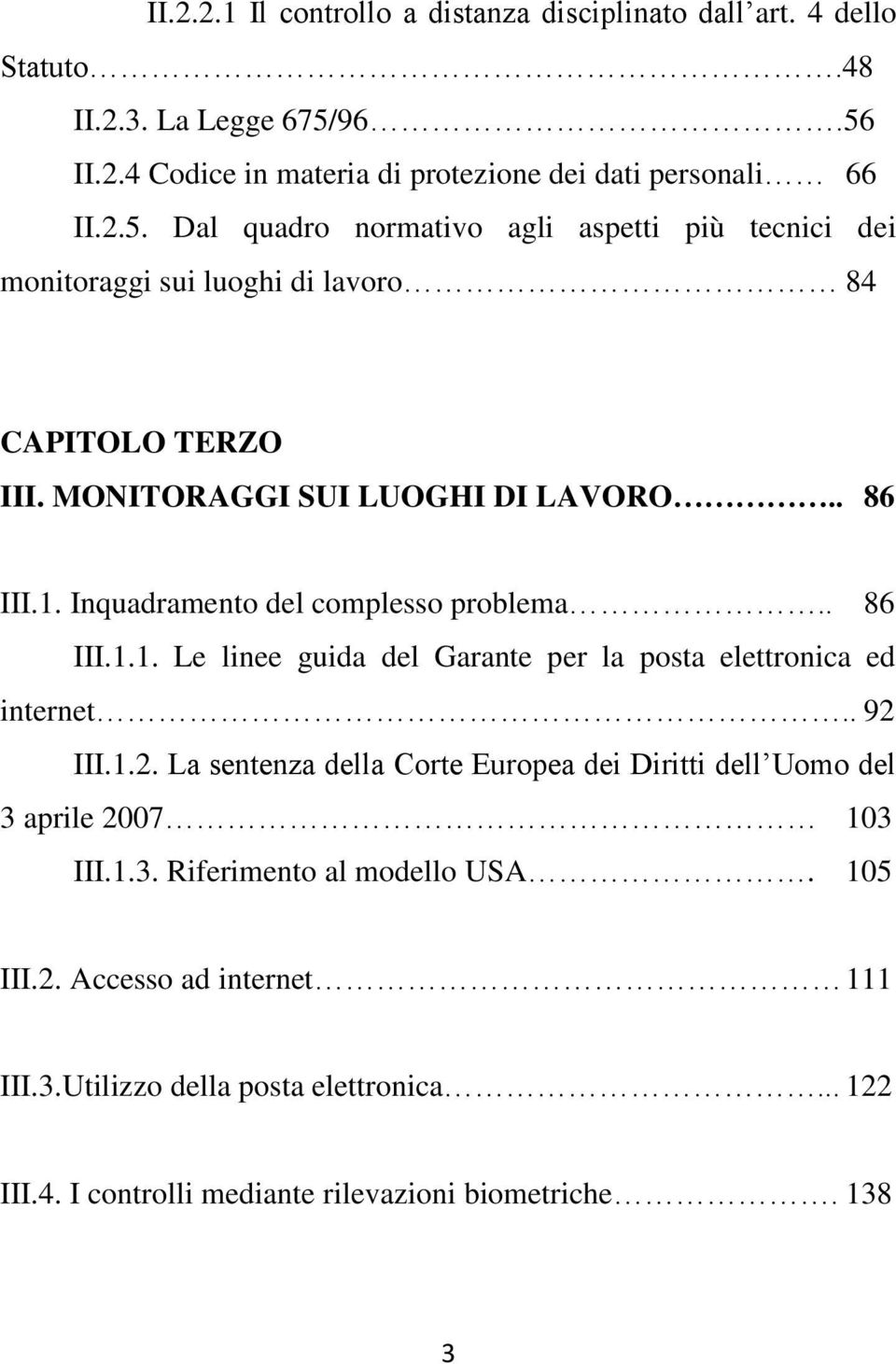 MONITORAGGI SUI LUOGHI DI LAVORO.. 86 III.1. Inquadramento del complesso problema.. 86 III.1.1. Le linee guida del Garante per la posta elettronica ed internet.. 92 