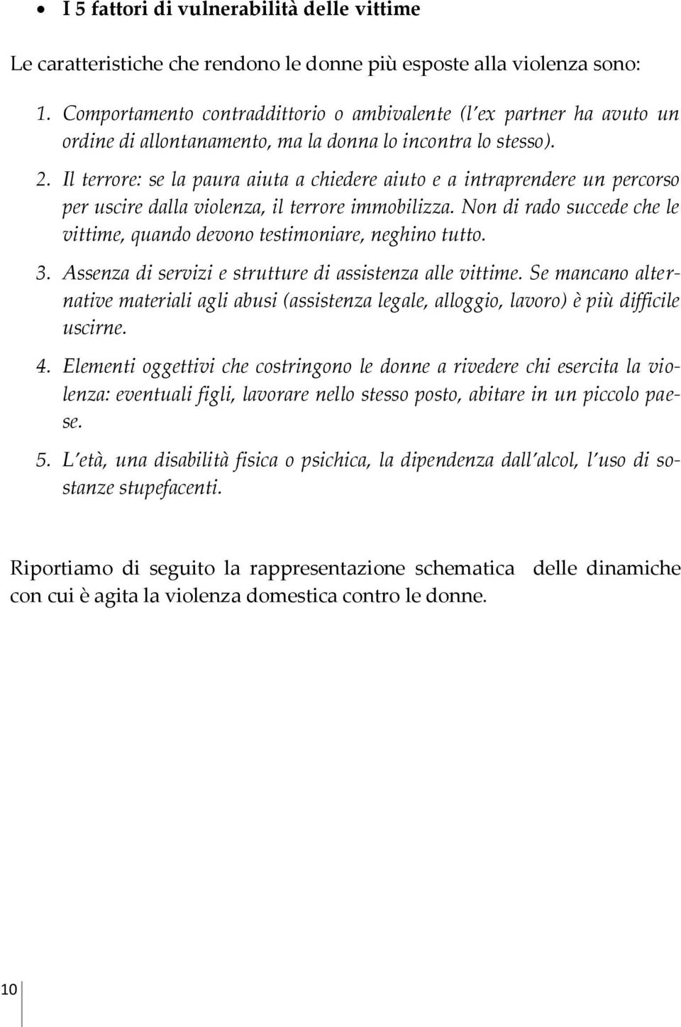 Il terrore: se la paura aiuta a chiedere aiuto e a intraprendere un percorso per uscire dalla violenza, il terrore immobilizza.