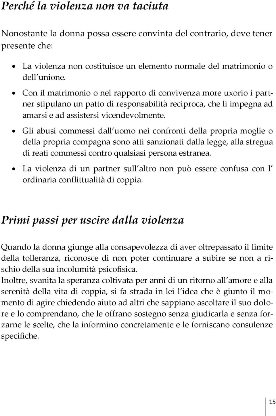 Gli abusi commessi dall uomo nei confronti della propria moglie o della propria compagna sono atti sanzionati dalla legge, alla stregua di reati commessi contro qualsiasi persona estranea.