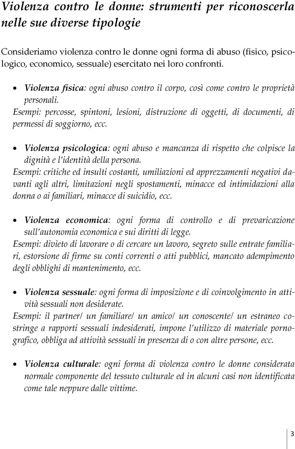 Esempi: percosse, spintoni, lesioni, distruzione di oggetti, di documenti, di permessi di soggiorno, ecc.