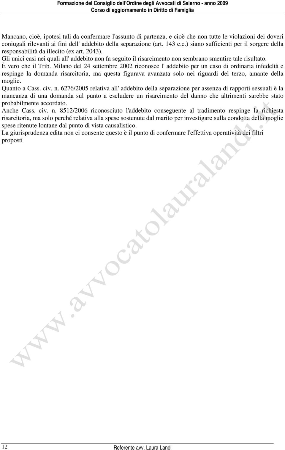 Milano del 24 settembre 2002 riconosce l' addebito per un caso di ordinaria infedeltà e respinge la domanda risarcitoria, ma questa figurava avanzata solo nei riguardi del terzo, amante della moglie.