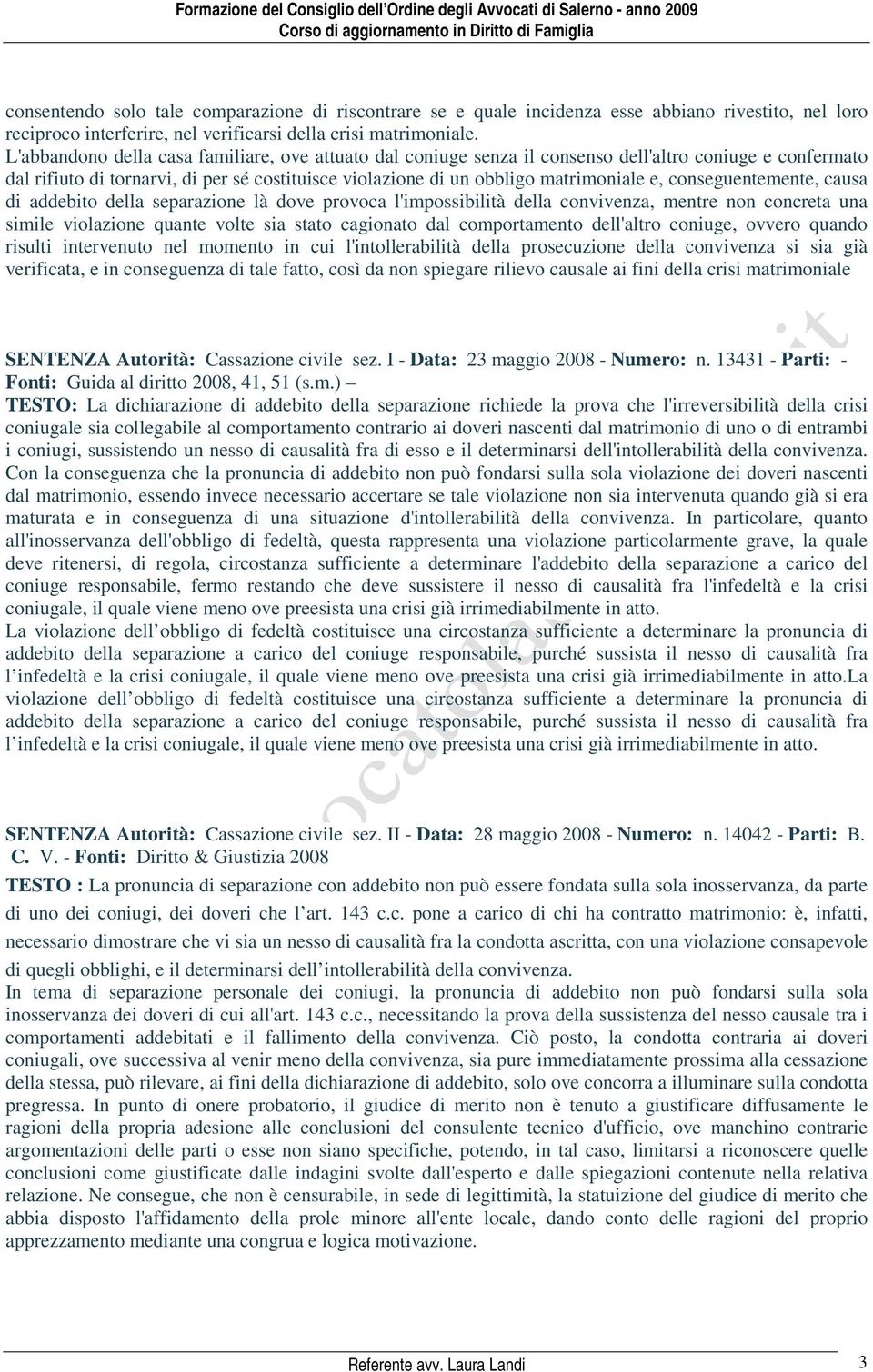 conseguentemente, causa di addebito della separazione là dove provoca l'impossibilità della convivenza, mentre non concreta una simile violazione quante volte sia stato cagionato dal comportamento