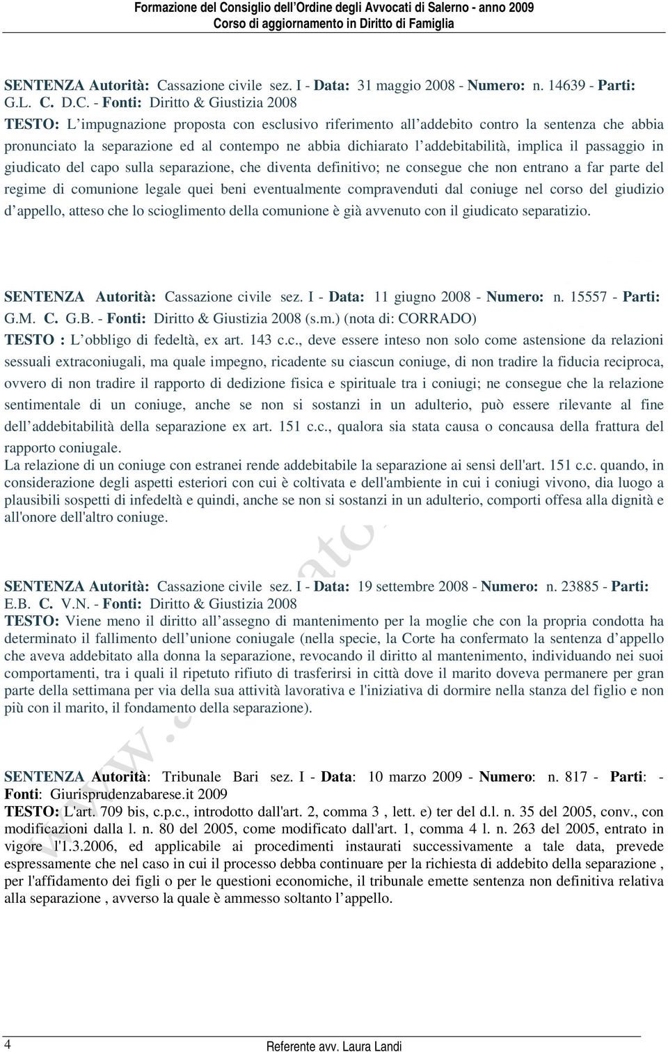 D.C. - Fonti: Diritto & Giustizia 2008 TESTO: L impugnazione proposta con esclusivo riferimento all addebito contro la sentenza che abbia pronunciato la separazione ed al contempo ne abbia dichiarato