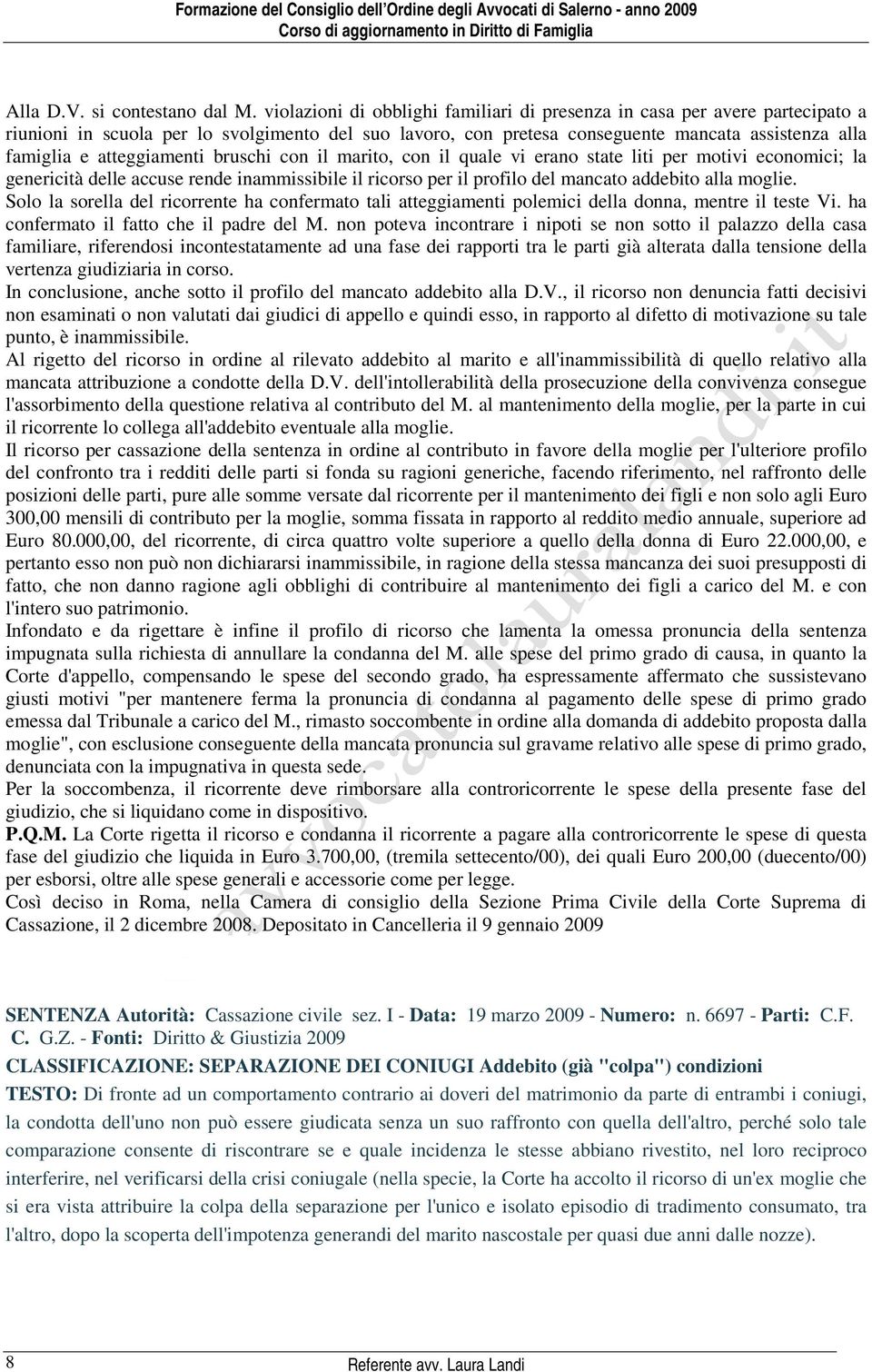 atteggiamenti bruschi con il marito, con il quale vi erano state liti per motivi economici; la genericità delle accuse rende inammissibile il ricorso per il profilo del mancato addebito alla moglie.