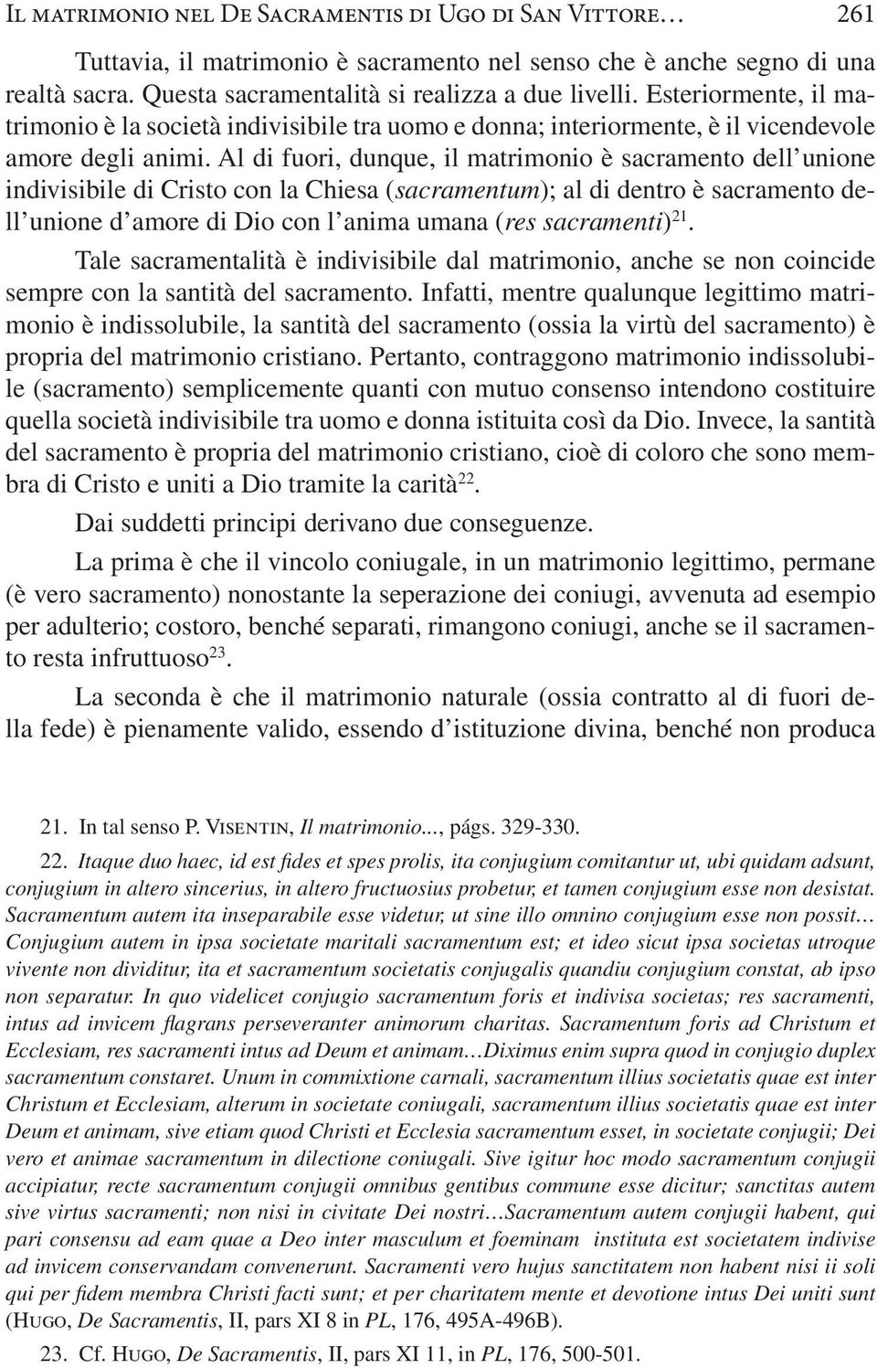 Al di fuori, dunque, il matrimonio è sacramento dell unione indivisibile di Cristo con la Chiesa (sacramentum); al di dentro è sacramento dell unione d amore di Dio con l anima umana (res sacramenti)